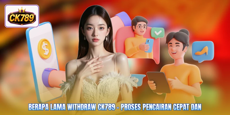Berapa Lama Withdraw Ck789 - Proses Pencairan Cepat Dan