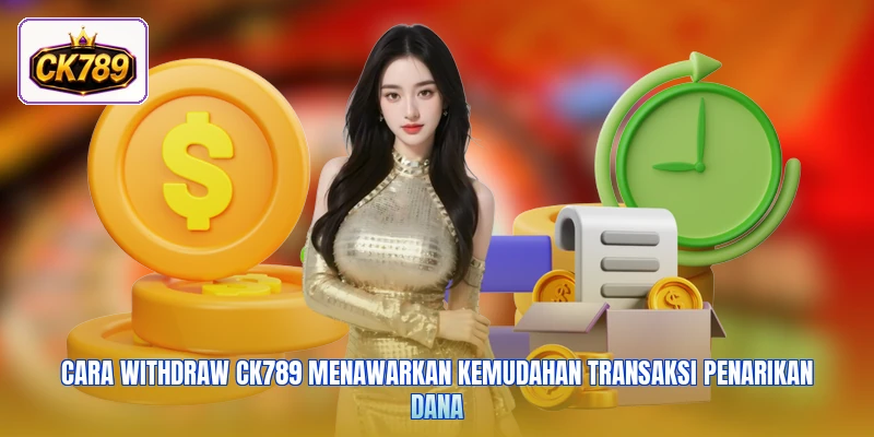 Cara withdraw Ck789 menawarkan kemudahan transaksi penarikan dana