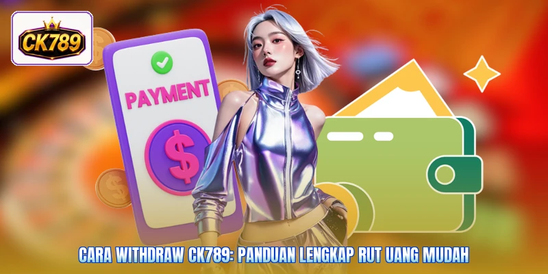 Cara Withdraw Ck789: Panduan Lengkap Rut Uang Mudah