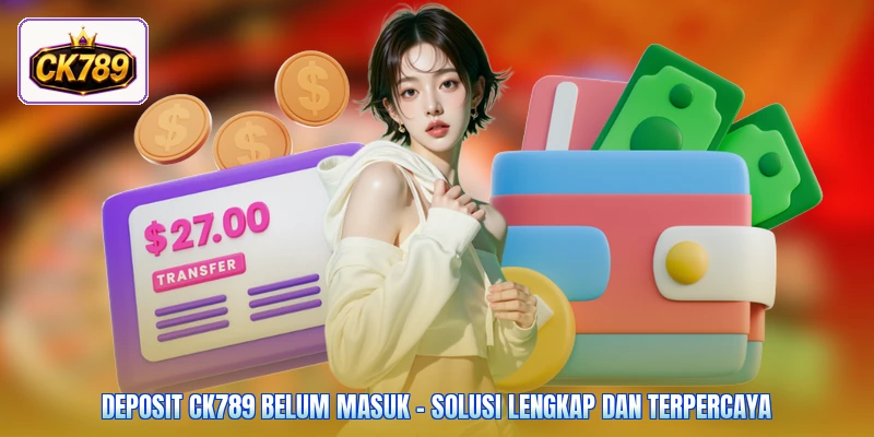 Deposit Ck789 Belum Masuk - Solusi Lengkap Dan Terpercaya