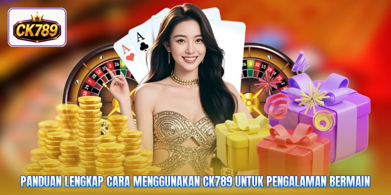 Panduan lengkap cara menggunakan Ck789 untuk pengalaman bermain