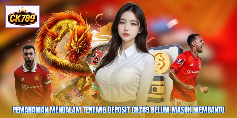 Pemahaman mendalam tentang deposit Ck789 belum masuk membantu