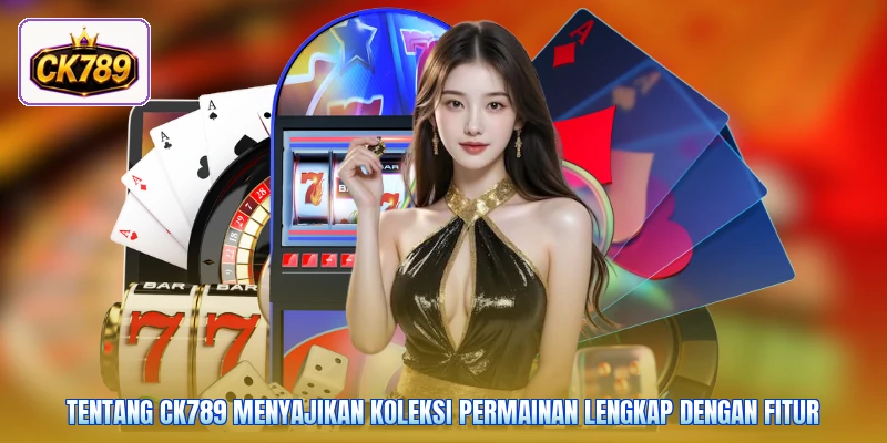 Tentang Ck789 menyajikan koleksi permainan lengkap dengan fitur